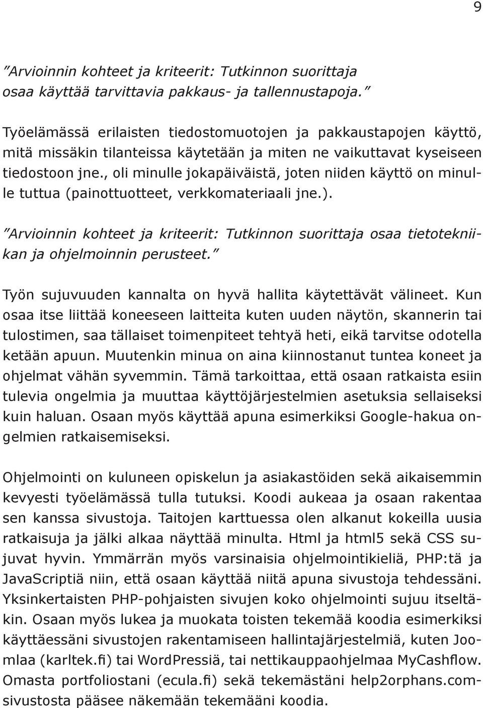 , oli minulle jokapäiväistä, joten niiden käyttö on minulle tuttua (painottuotteet, verkkomateriaali jne.).