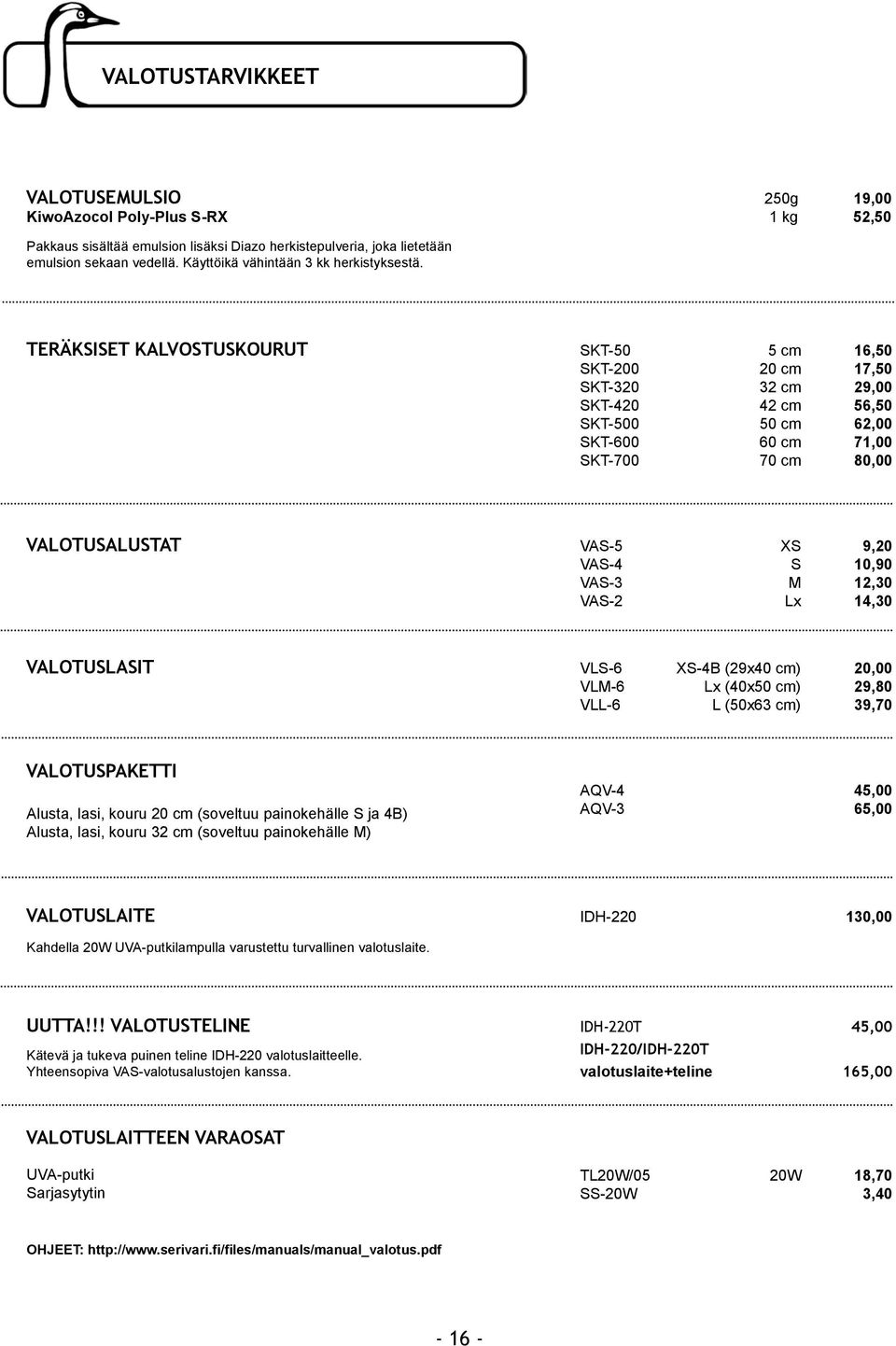 TERÄKSISET KALVOSTUSKOURUT SKT-50 5 cm 16,50 SKT-200 20 cm 17,50 SKT-320 32 cm 29,00 SKT-420 42 cm 56,50 SKT-500 50 cm 62,00 SKT-600 60 cm 71,00 SKT-700 70 cm 80,00 VALOTUSALUSTAT VAS-5 XS 9,20 VAS-4