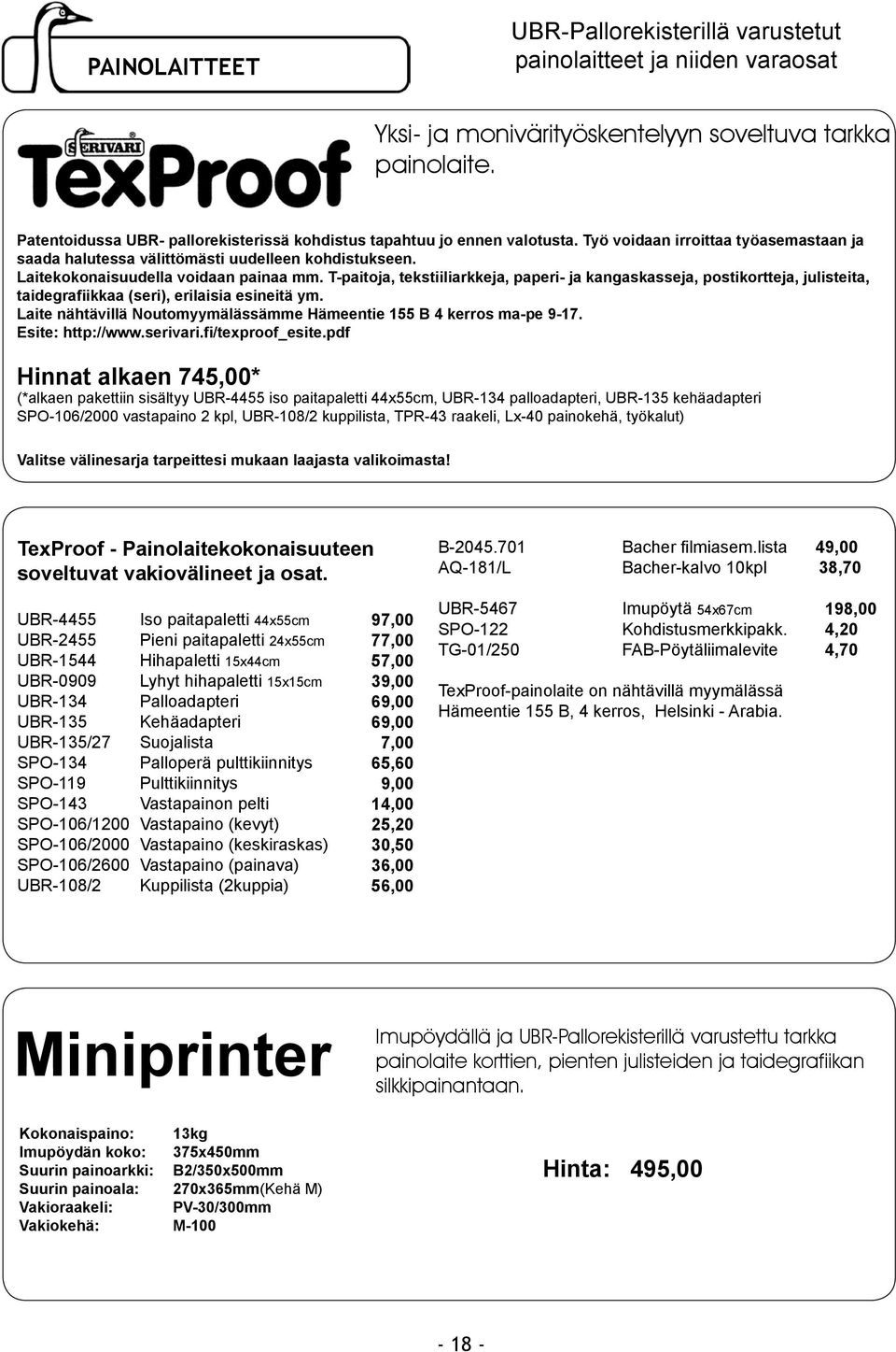 Laitekokonaisuudella voidaan painaa mm. T-paitoja, tekstiiliarkkeja, paperi- ja kangaskasseja, postikortteja, julisteita, taidegrafiikkaa (seri), erilaisia esineitä ym.