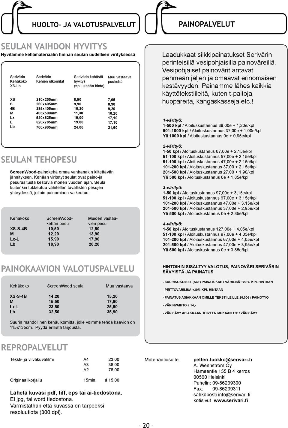 8,90 9,20 10,20 17,10 17,10 21,60 ScreenWood-painokehä omaa vanhanakin kiitettävän jännityksen. Kehään viritetyt seulat ovat paino-ja pesurasitusta kestäviä monen vuoden ajan.