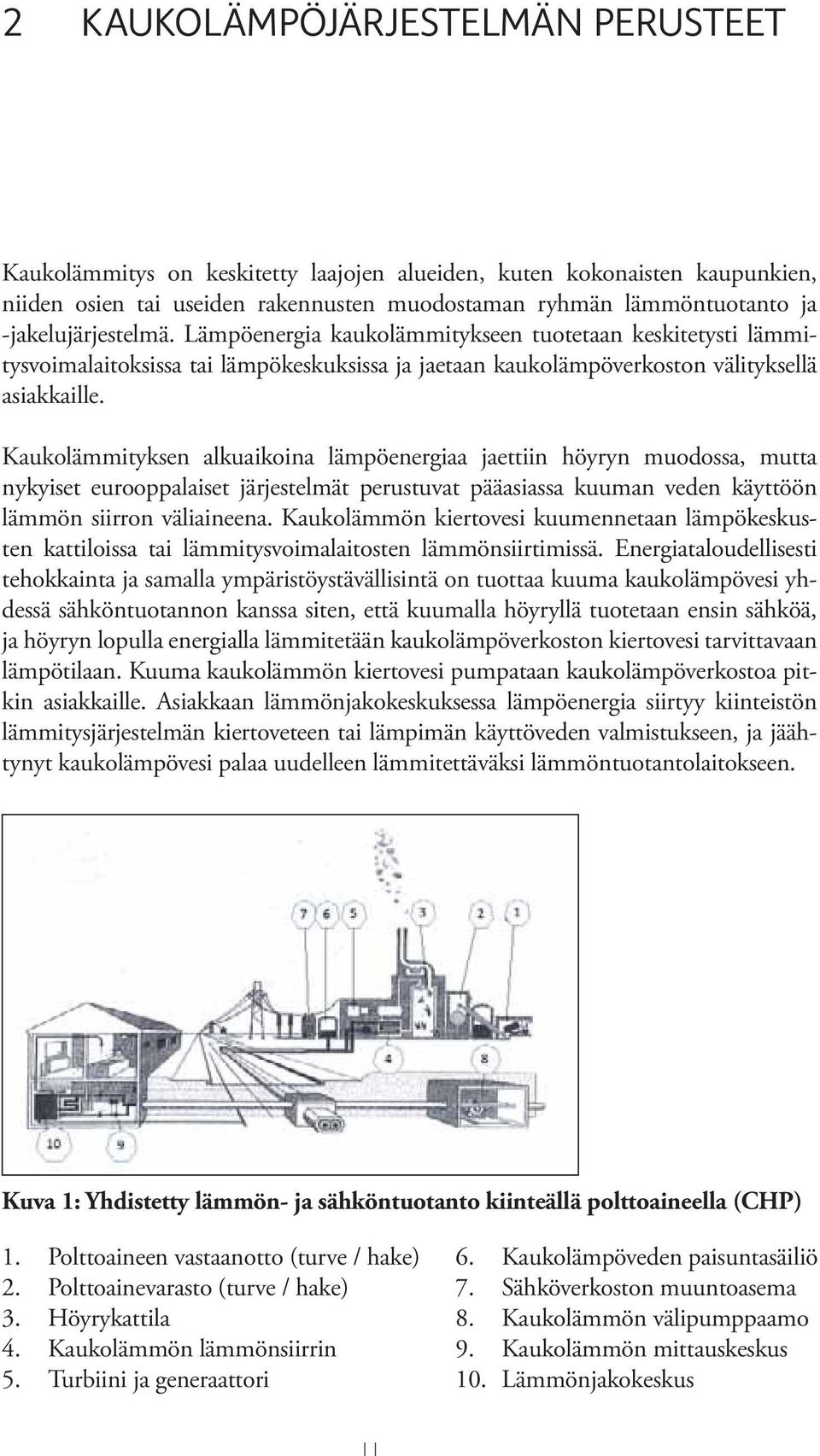 Kaukolämmityksen alkuaikoina lämpöenergiaa jaettiin höyryn muodossa, mutta nykyiset eurooppalaiset järjestelmät perustuvat pääasiassa kuuman veden käyttöön lämmön siirron väliaineena.