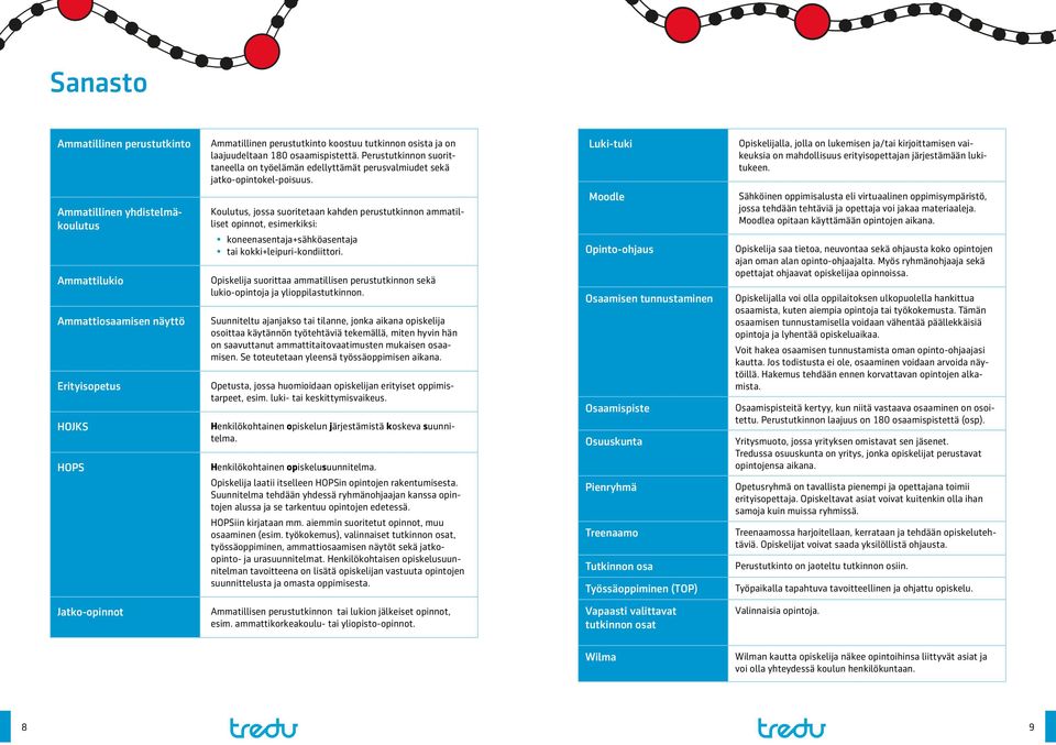 Koulutus, jossa suoritetaan kahden perustutkinnon ammatilliset opinnot, esimerkiksi: koneenasentaja+sähköasentaja tai kokki+leipuri-kondiittori.