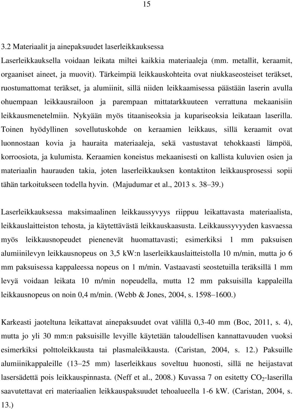 mittatarkkuuteen verrattuna mekaanisiin leikkausmenetelmiin. Nykyään myös titaaniseoksia ja kupariseoksia leikataan laserilla.