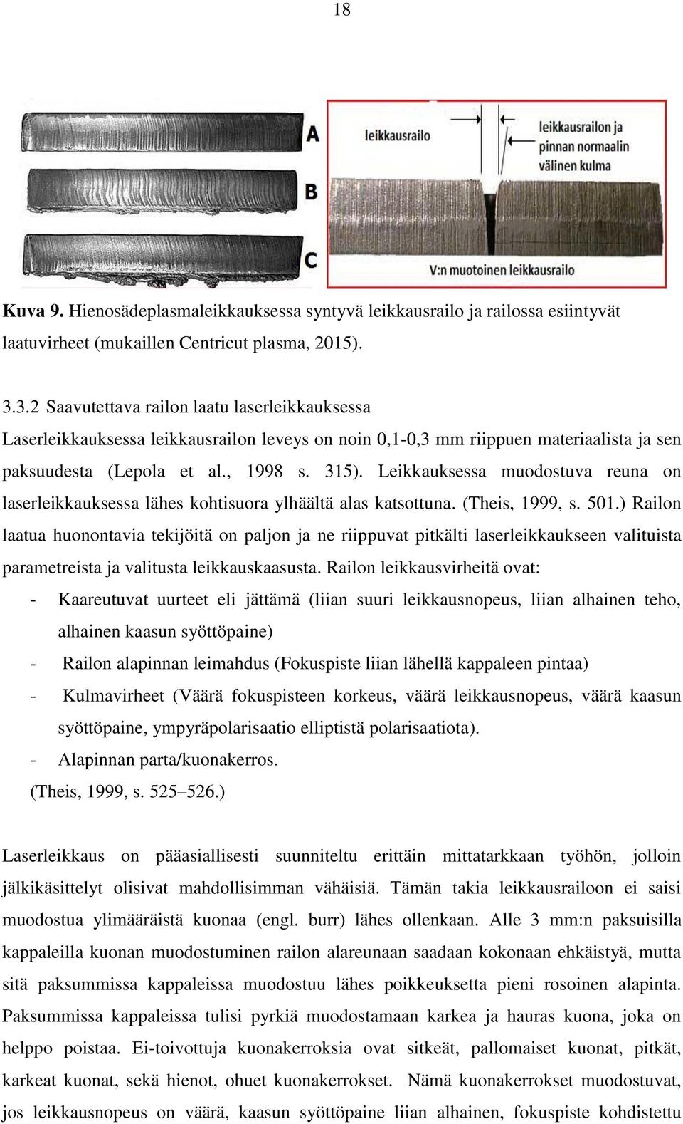 Leikkauksessa muodostuva reuna on laserleikkauksessa lähes kohtisuora ylhäältä alas katsottuna. (Theis, 1999, s. 501.