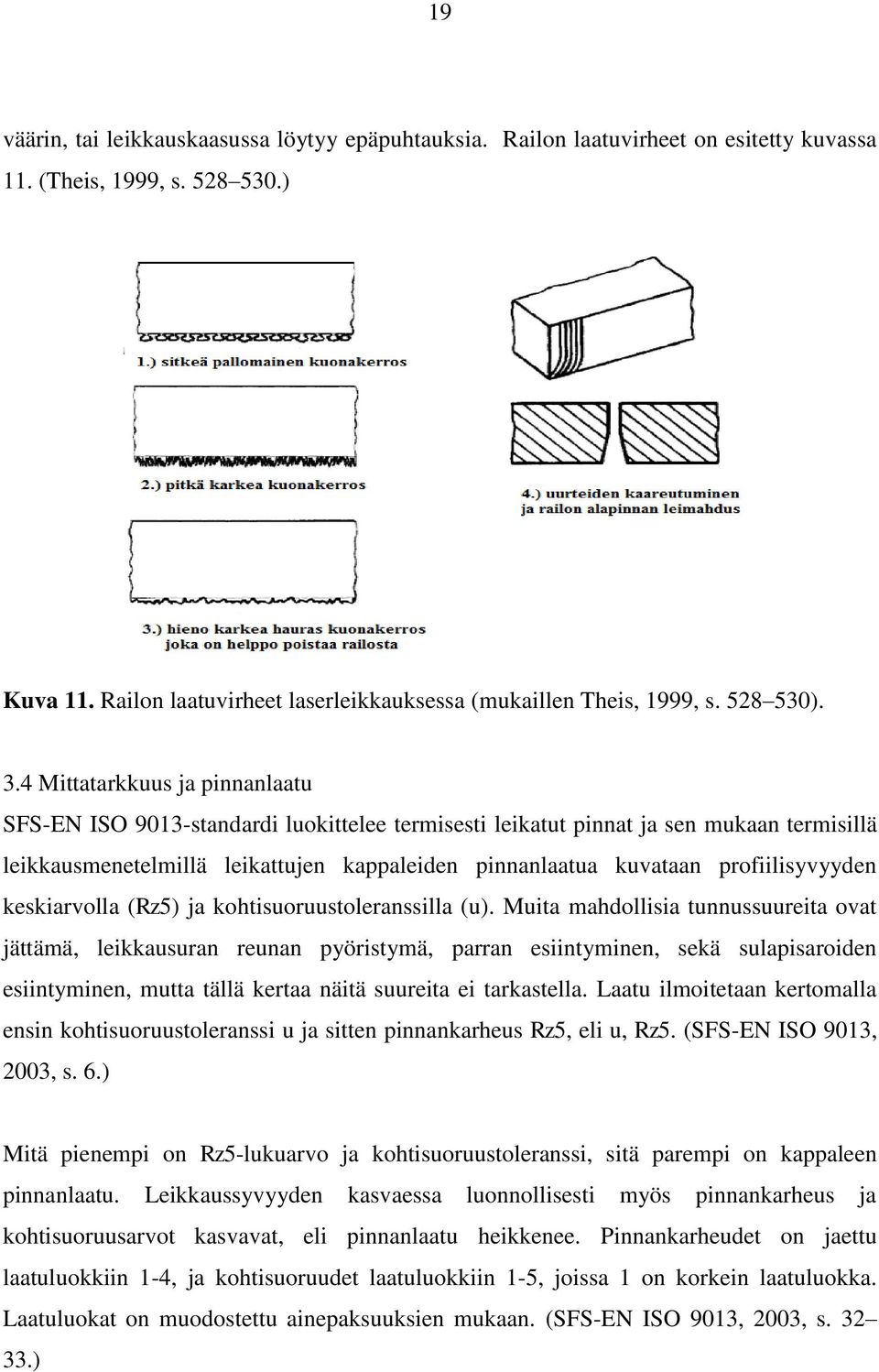 4 Mittatarkkuus ja pinnanlaatu SFS-EN ISO 9013-standardi luokittelee termisesti leikatut pinnat ja sen mukaan termisillä leikkausmenetelmillä leikattujen kappaleiden pinnanlaatua kuvataan