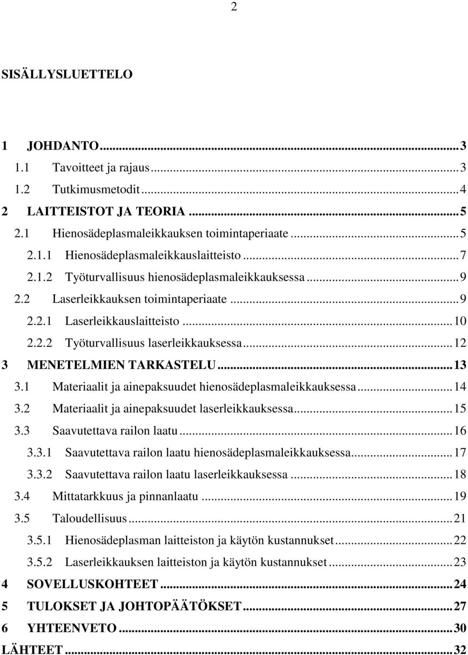 .. 12 3 MENETELMIEN TARKASTELU... 13 3.1 Materiaalit ja ainepaksuudet hienosädeplasmaleikkauksessa... 14 3.2 Materiaalit ja ainepaksuudet laserleikkauksessa... 15 3.3 Saavutettava railon laatu... 16 3.