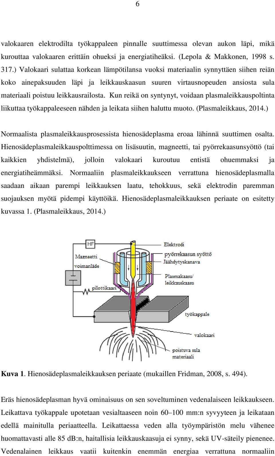 Kun reikä on syntynyt, voidaan plasmaleikkauspoltinta liikuttaa työkappaleeseen nähden ja leikata siihen haluttu muoto. (Plasmaleikkaus, 2014.