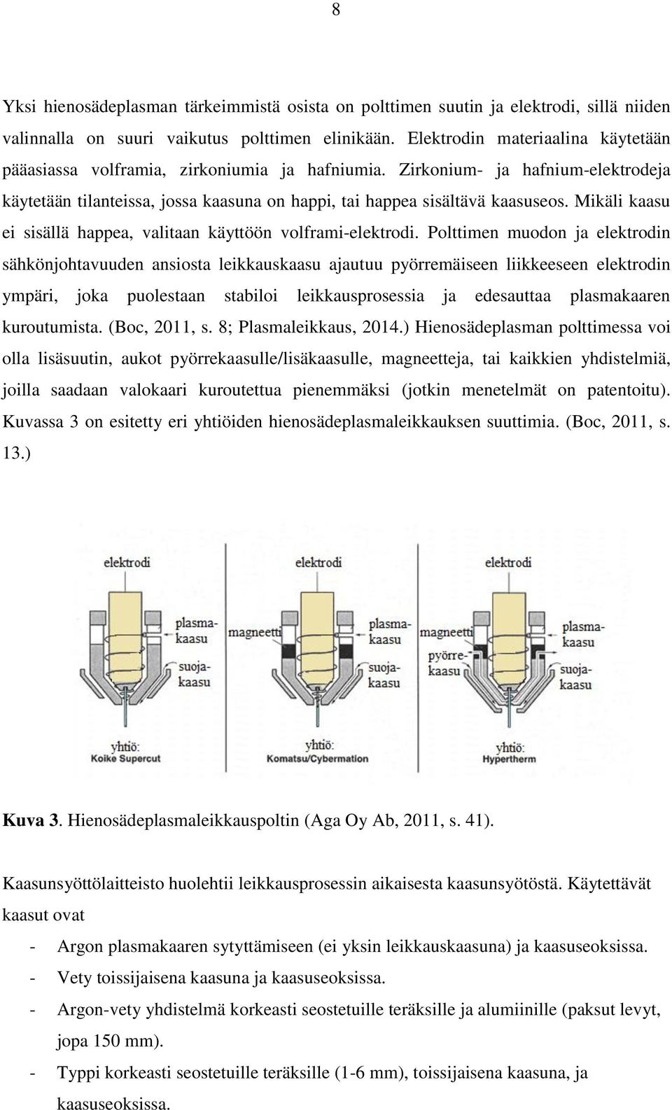 Mikäli kaasu ei sisällä happea, valitaan käyttöön volframi-elektrodi.