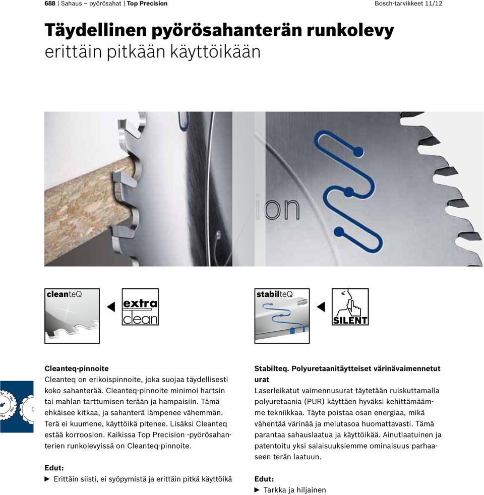 Lisäksi Cleanteq estää korroosion. Kaikissa Top Precision -pyörösahanterien runkolevyissä on Cleanteq-pinnoite. Edut: n Erittäin siisti, ei syöpymistä ja erittäin pitkä käyttöikä Stabilteq.