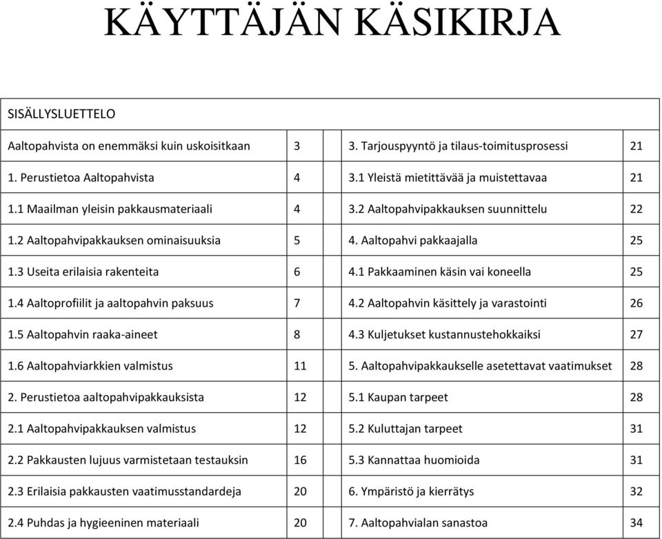 3 Useita erilaisia rakenteita 6 4.1 Pakkaaminen käsin vai koneella 25 1.4 Aaltoprofiilit ja aaltopahvin paksuus 7 4.2 Aaltopahvin käsittely ja varastointi 26 1.5 Aaltopahvin raaka-aineet 8 4.