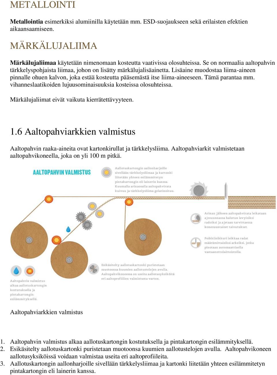 Lisäaine muodostaa liima-aineen pinnalle ohuen kalvon, joka estää kosteutta pääsemästä itse liima-aineeseen. Tämä parantaa mm. vihanneslaatikoiden lujuusominaisuuksia kosteissa olosuhteissa.