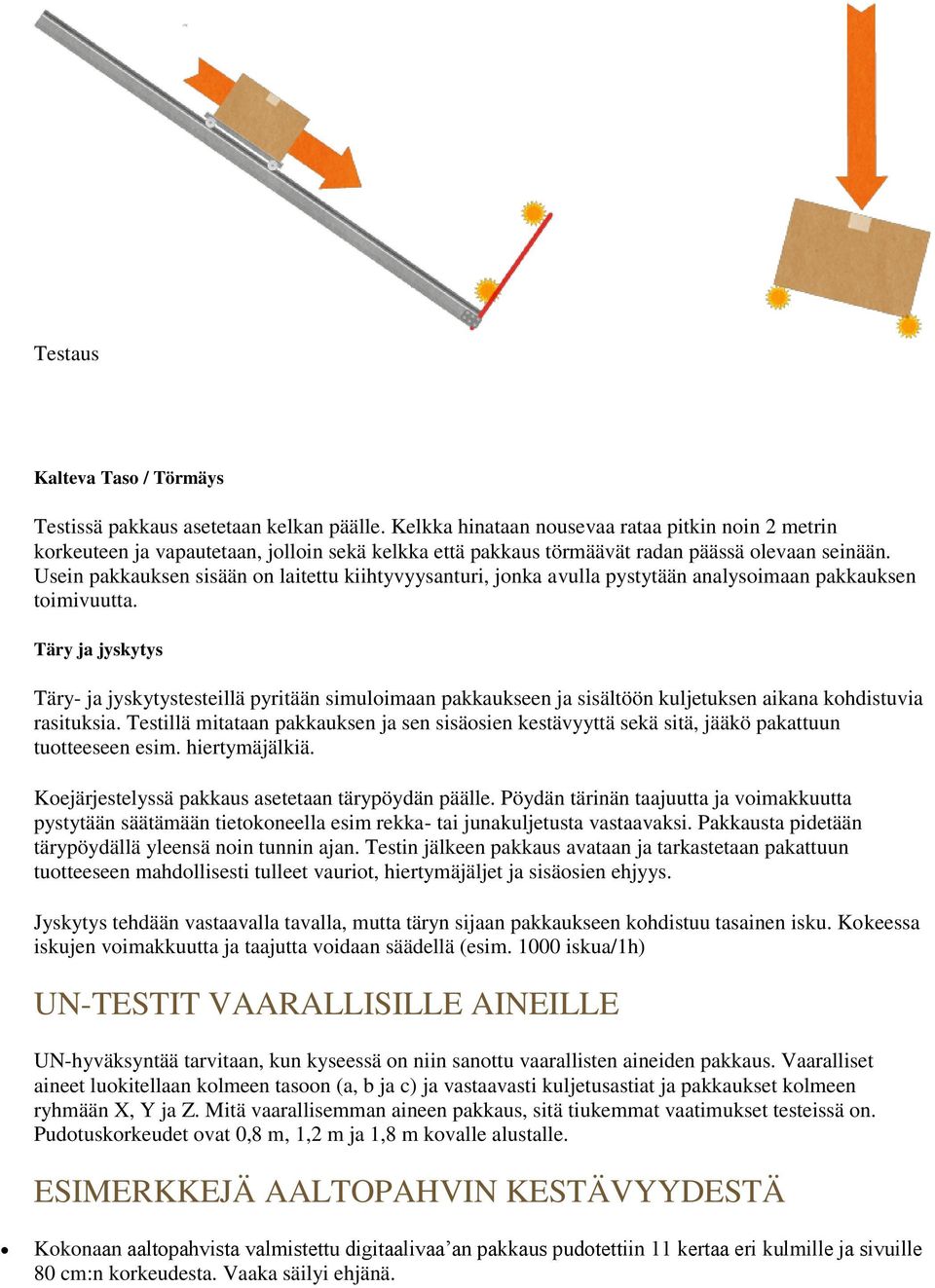 Usein pakkauksen sisään on laitettu kiihtyvyysanturi, jonka avulla pystytään analysoimaan pakkauksen toimivuutta.