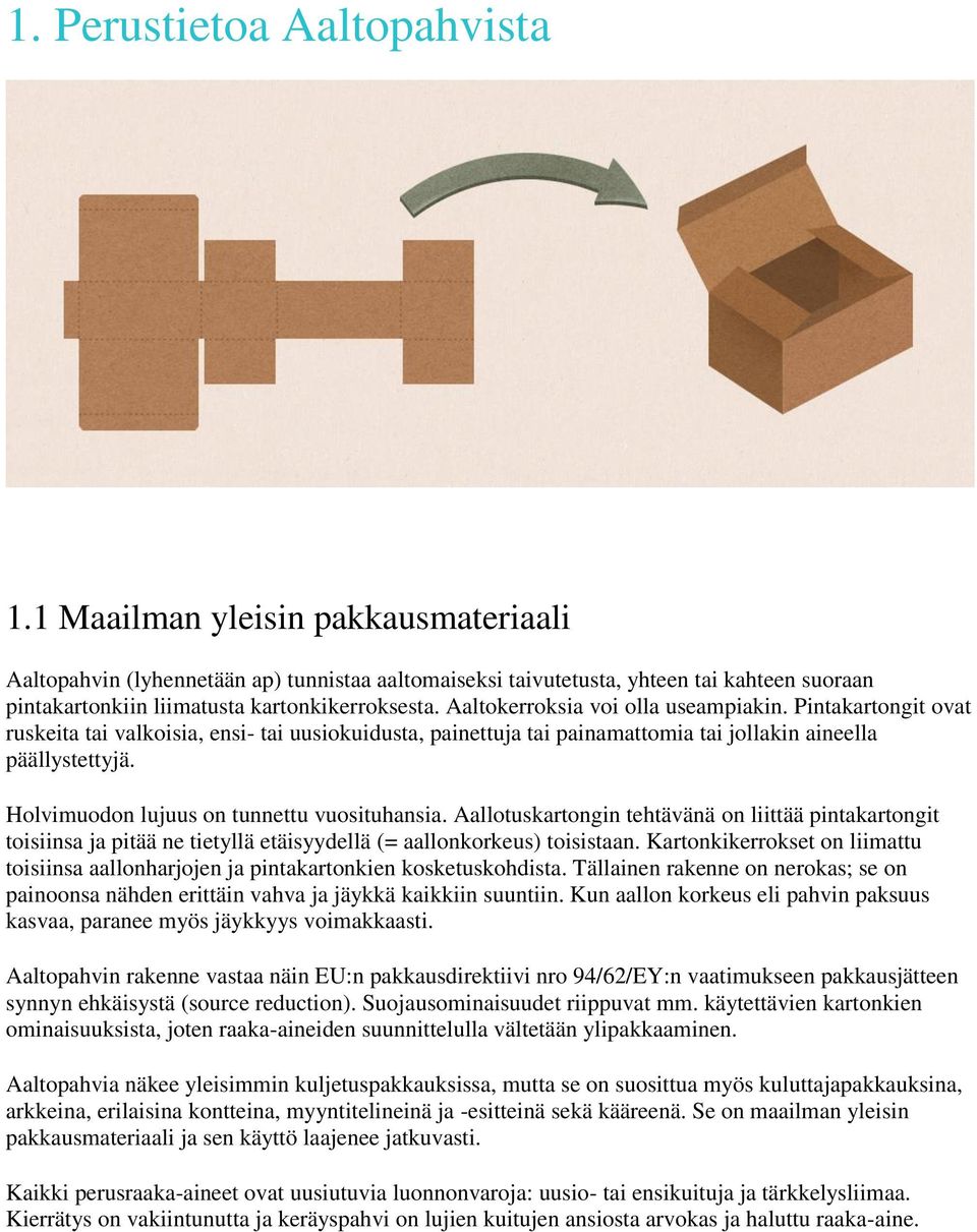 Aaltokerroksia voi olla useampiakin. Pintakartongit ovat ruskeita tai valkoisia, ensi- tai uusiokuidusta, painettuja tai painamattomia tai jollakin aineella päällystettyjä.