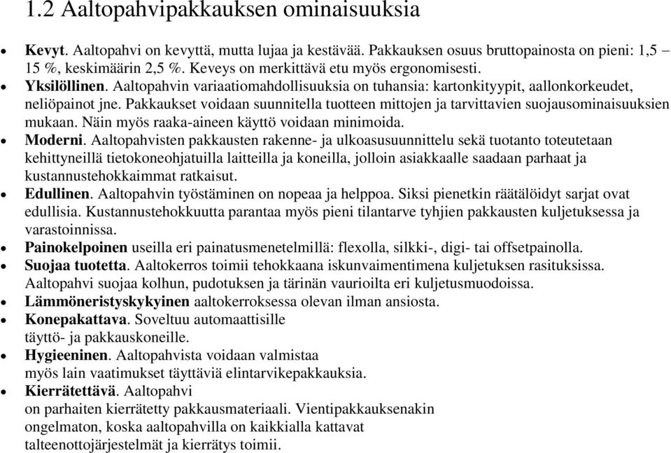 Pakkaukset voidaan suunnitella tuotteen mittojen ja tarvittavien suojausominaisuuksien mukaan. Näin myös raaka-aineen käyttö voidaan minimoida. Moderni.