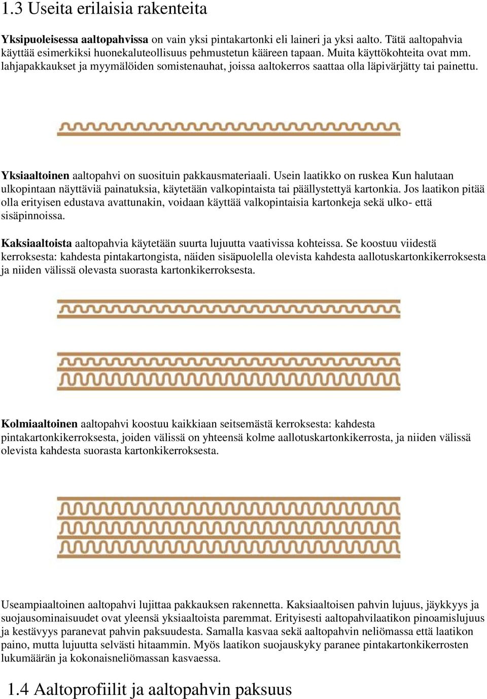 Usein laatikko on ruskea Kun halutaan ulkopintaan näyttäviä painatuksia, käytetään valkopintaista tai päällystettyä kartonkia.