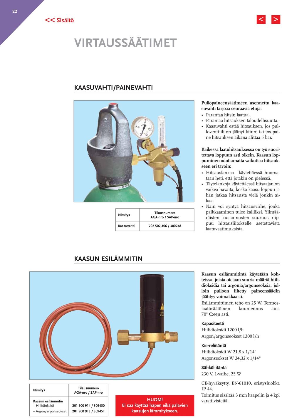 Kaasuvahti 202 502 406 / 300248 Kaikessa laatuhitsauksessa on työ suoritettava loppuun asti oikein.