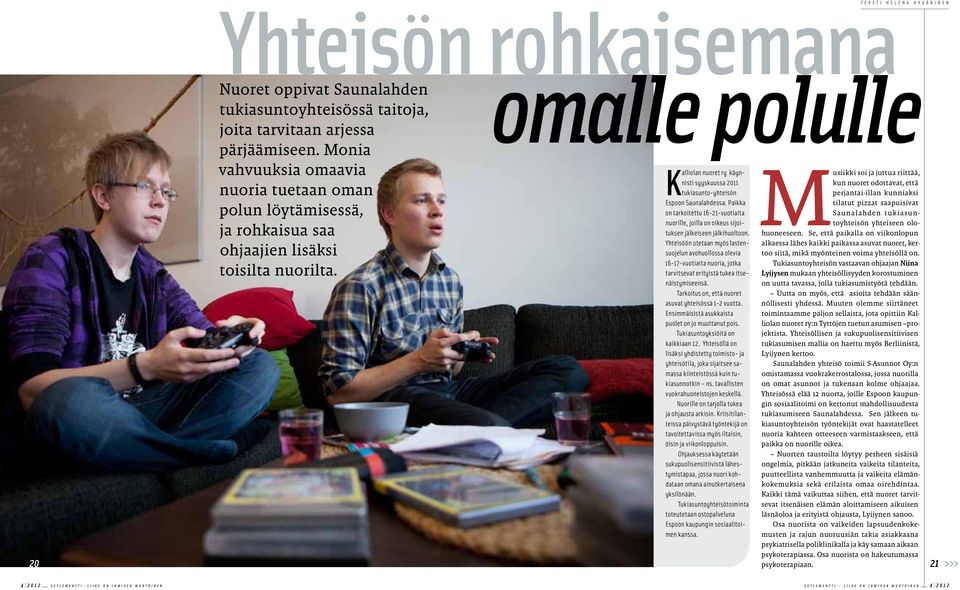 Kalliolan nuoret ry käynnisti syyskuussa 2011 tukiasunto-yhteisön Espoon Saunalahdessa. Paikka on tarkoitettu 16-21-vuotiaita nuorille, joilla on oikeus sijoituksen jälkeiseen jälkihuoltoon.