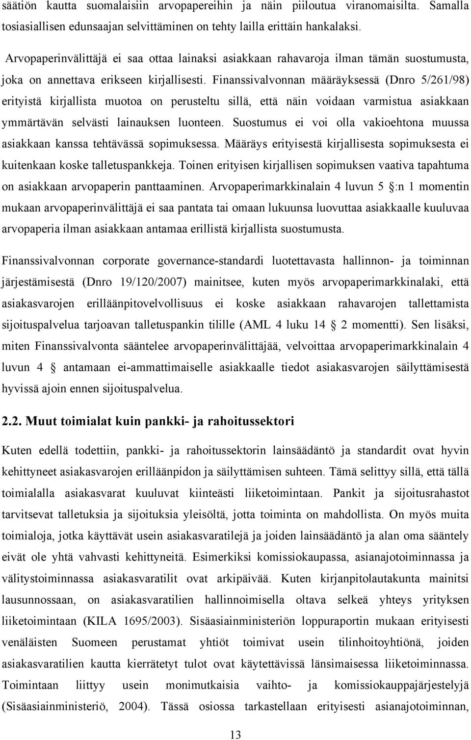 Finanssivalvonnan määräyksessä (Dnro 5/261/98) erityistä kirjallista muotoa on perusteltu sillä, että näin voidaan varmistua asiakkaan ymmärtävän selvästi lainauksen luonteen.