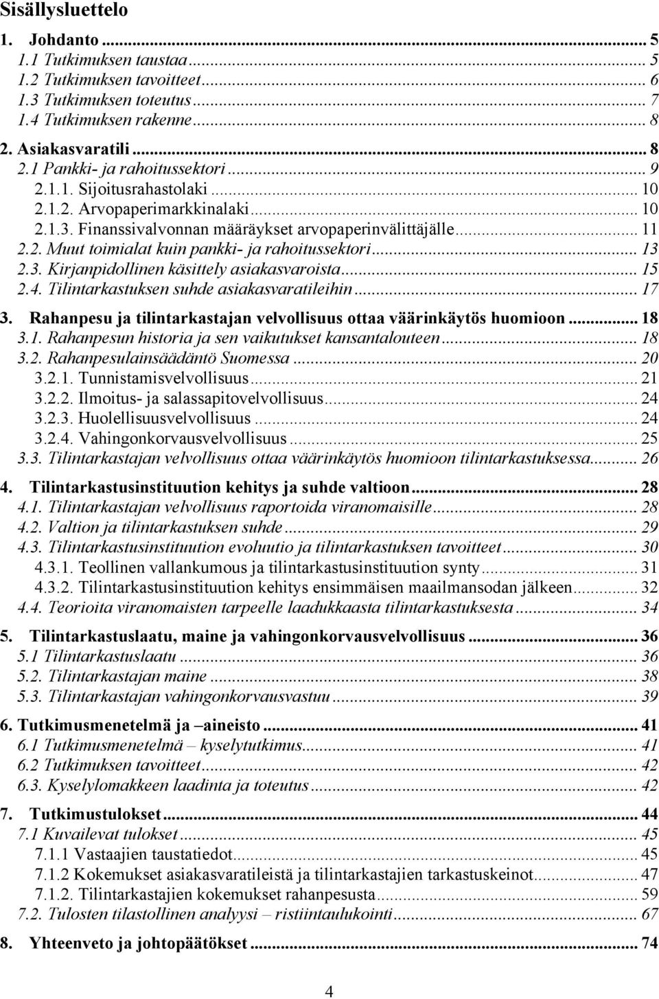 3. Kirjanpidollinen käsittely asiakasvaroista... 15 2.4. Tilintarkastuksen suhde asiakasvaratileihin... 17 3. Rahanpesu ja tilintarkastajan velvollisuus ottaa väärinkäytös huomioon... 18 3.1. Rahanpesun historia ja sen vaikutukset kansantalouteen.