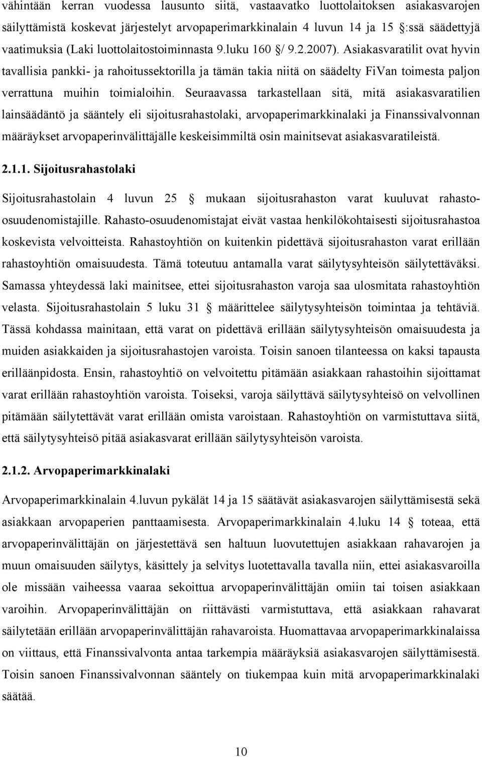 Asiakasvaratilit ovat hyvin tavallisia pankki- ja rahoitussektorilla ja tämän takia niitä on säädelty FiVan toimesta paljon verrattuna muihin toimialoihin.