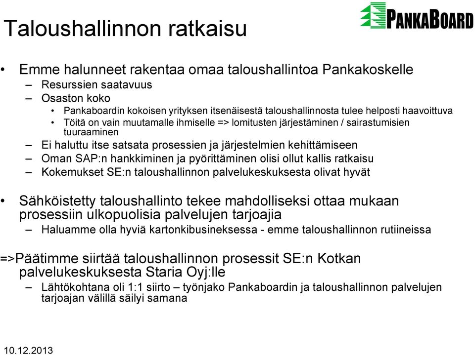 pyörittäminen olisi ollut kallis ratkaisu Kokemukset SE:n taloushallinnon palvelukeskuksesta olivat hyvät Sähköistetty taloushallinto tekee mahdolliseksi ottaa mukaan prosessiin ulkopuolisia