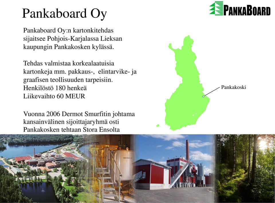 pakkaus-, elintarvike- ja graafisen teollisuuden tarpeisiin.