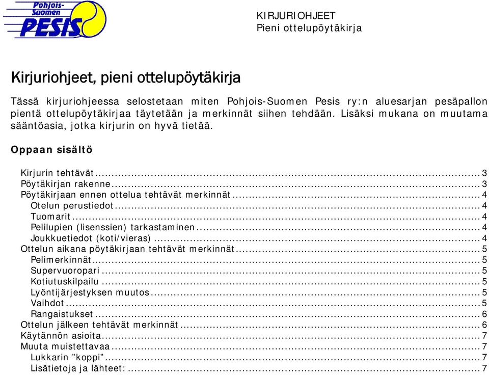 ..4 Otelun perustiedot...4 Tuomarit...4 Pelilupien (lisenssien) tarkastaminen...4 Joukkuetiedot (koti/vieras)...4 Ottelun aikana pöytäkirjaan tehtävät merkinnät...5 Pelimerkinnät...5 Supervuoropari.