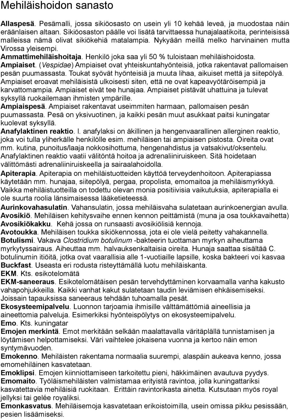 Ammattimehiläishoitaja. Henkilö joka saa yli 50 % tuloistaan mehiläishoidosta. Ampiaiset. (Vespidae) Ampiaiset ovat yhteiskuntahyönteisiä, jotka rakentavat pallomaisen pesän puumassasta.