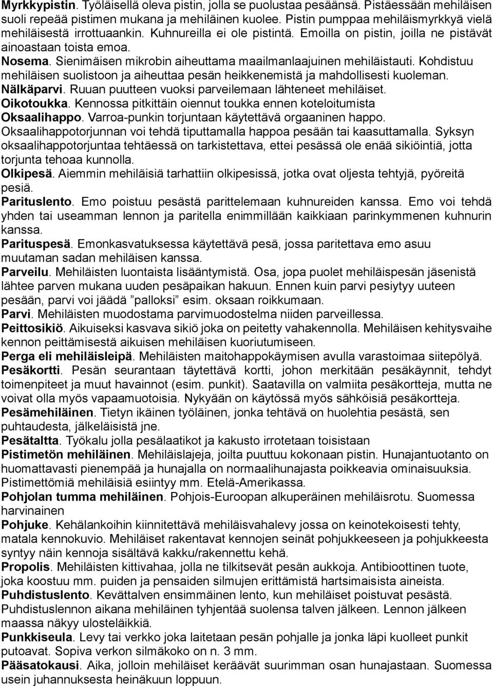 Sienimäisen mikrobin aiheuttama maailmanlaajuinen mehiläistauti. Kohdistuu mehiläisen suolistoon ja aiheuttaa pesän heikkenemistä ja mahdollisesti kuoleman. Nälkäparvi.