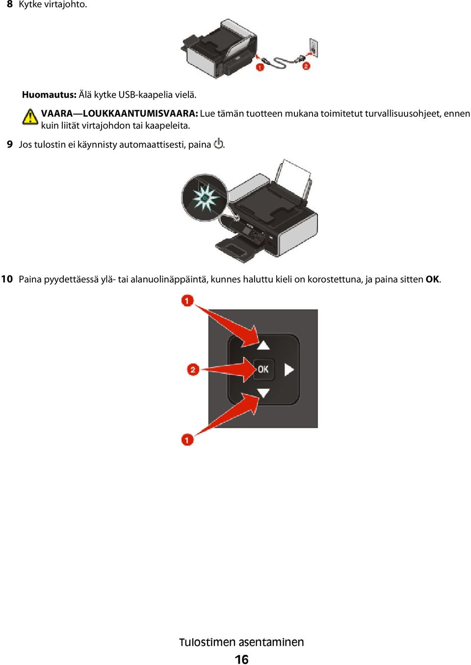 liität virtajohdon tai kaapeleita. 9 Jos tulostin ei käynnisty automaattisesti, paina.