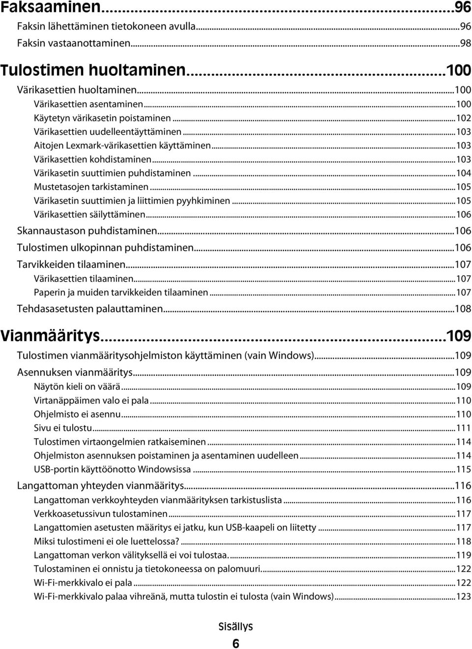 ..103 Värikasetin suuttimien puhdistaminen...104 Mustetasojen tarkistaminen...105 Värikasetin suuttimien ja liittimien pyyhkiminen...105 Värikasettien säilyttäminen...106 Skannaustason puhdistaminen.