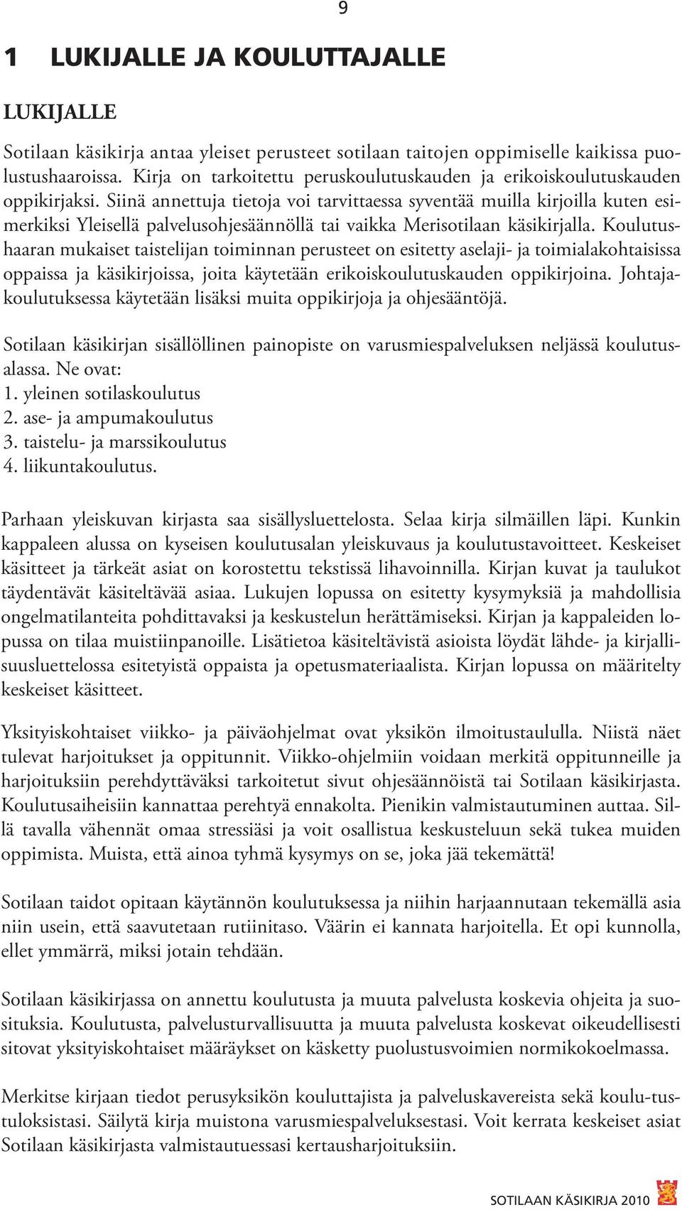 Siinä annettuja tietoja voi tarvittaessa syventää muilla kirjoilla kuten esimerkiksi Yleisellä palvelusohjesäännöllä tai vaikka Merisotilaan käsikirjalla.