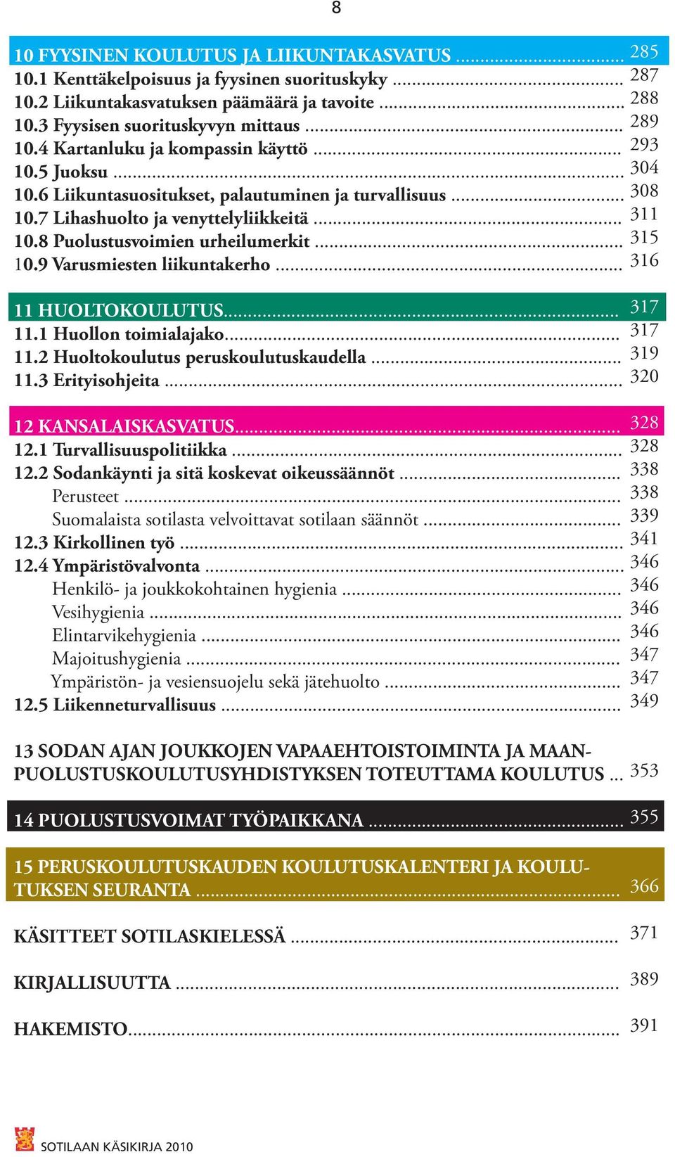 .. 11 HUOLTOKOULUTUS... 11.1 Huollon toimialajako... 11.2 Huoltokoulutus peruskoulutuskaudella... 11.3 Erityisohjeita... 8 12 KANSALAISKASVATUS... 328 12.1 Turvallisuuspolitiikka... 328 12.2 Sodankäynti ja sitä koskevat oikeussäännöt.