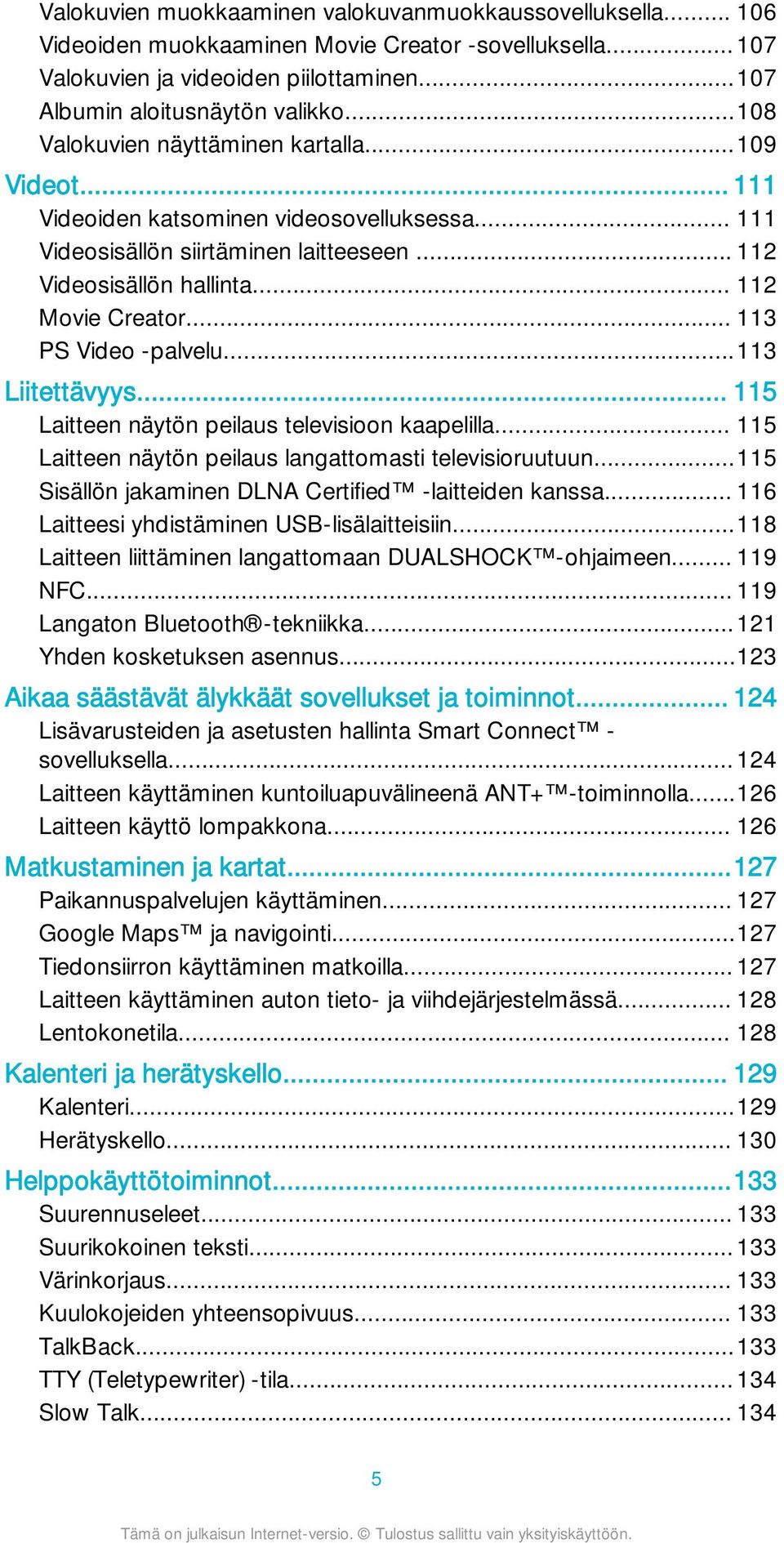 .. 113 PS Video -palvelu...113 Liitettävyys... 115 Laitteen näytön peilaus televisioon kaapelilla... 115 Laitteen näytön peilaus langattomasti televisioruutuun.