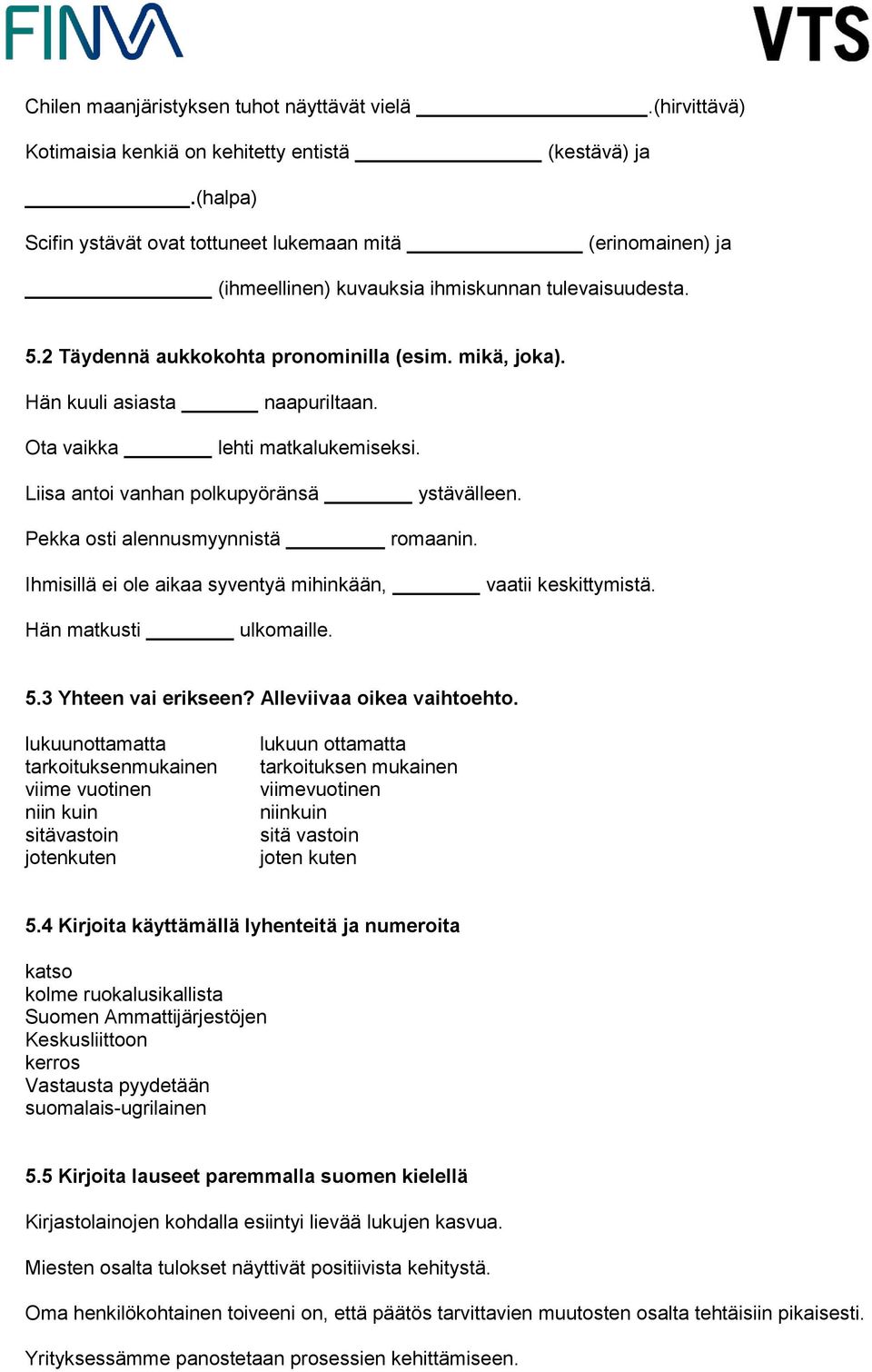 Hän kuuli asiasta naapuriltaan. Ota vaikka lehti matkalukemiseksi. Liisa antoi vanhan polkupyöränsä ystävälleen. Pekka osti alennusmyynnistä romaanin.