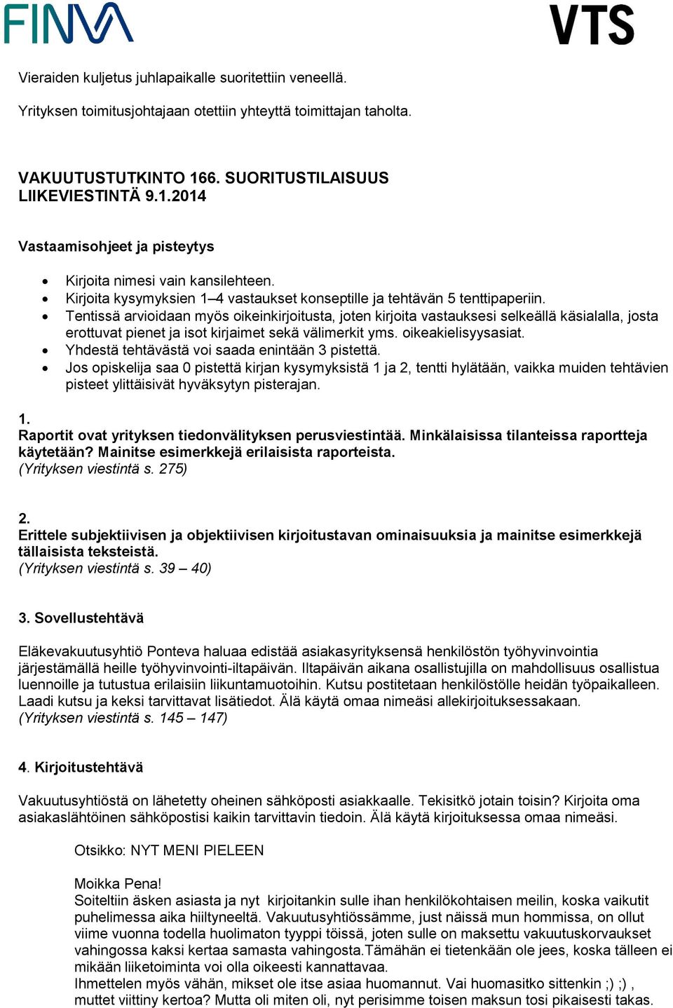 Tentissä arvioidaan myös oikeinkirjoitusta, joten kirjoita vastauksesi selkeällä käsialalla, josta erottuvat pienet ja isot kirjaimet sekä välimerkit yms. oikeakielisyysasiat.