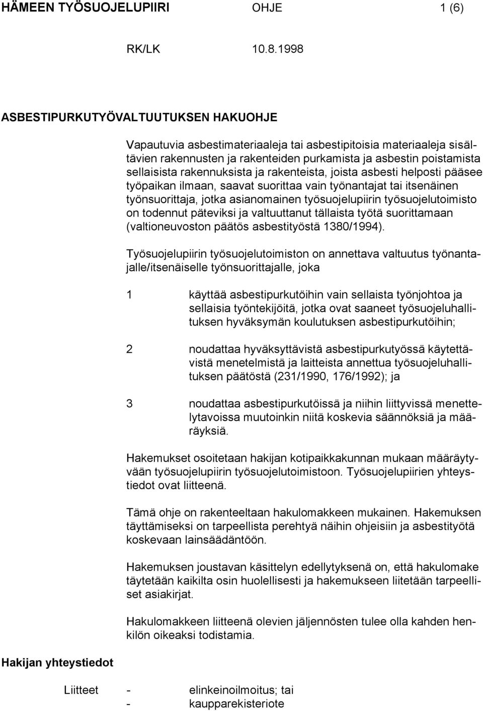 poistamista sellaisista rakennuksista ja rakenteista, joista asbesti helposti pääsee työpaikan ilmaan, saavat suorittaa vain työnantajat tai itsenäinen työnsuorittaja, jotka asianomainen