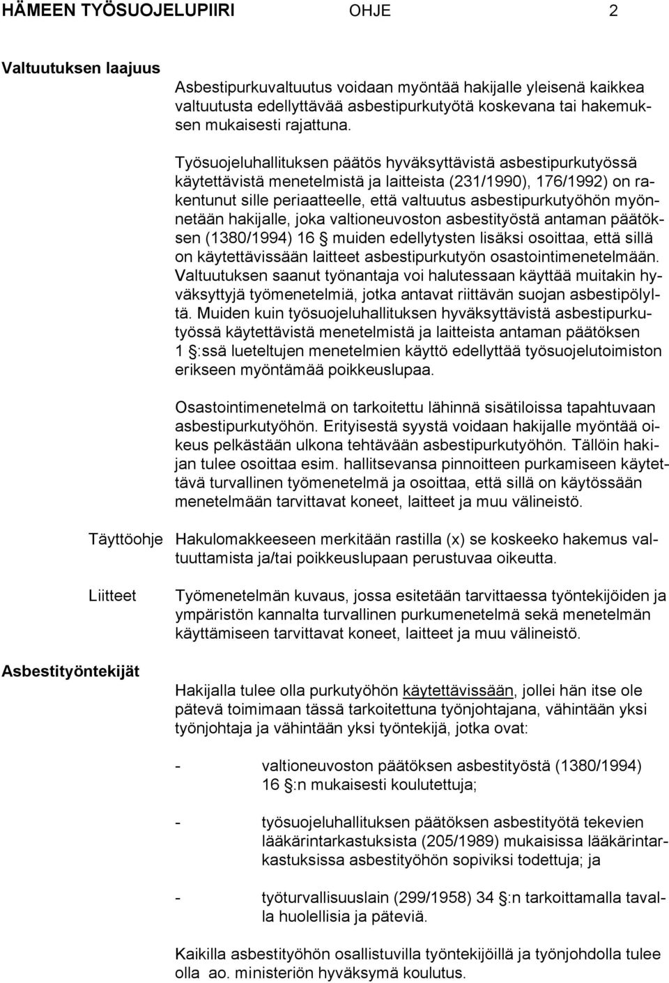 Työsuojeluhallituksen päätös hyväksyttävistä asbestipurkutyössä käytettävistä menetelmistä ja laitteista (231/1990), 176/1992) on rakentunut sille periaatteelle, että valtuutus asbestipurkutyöhön