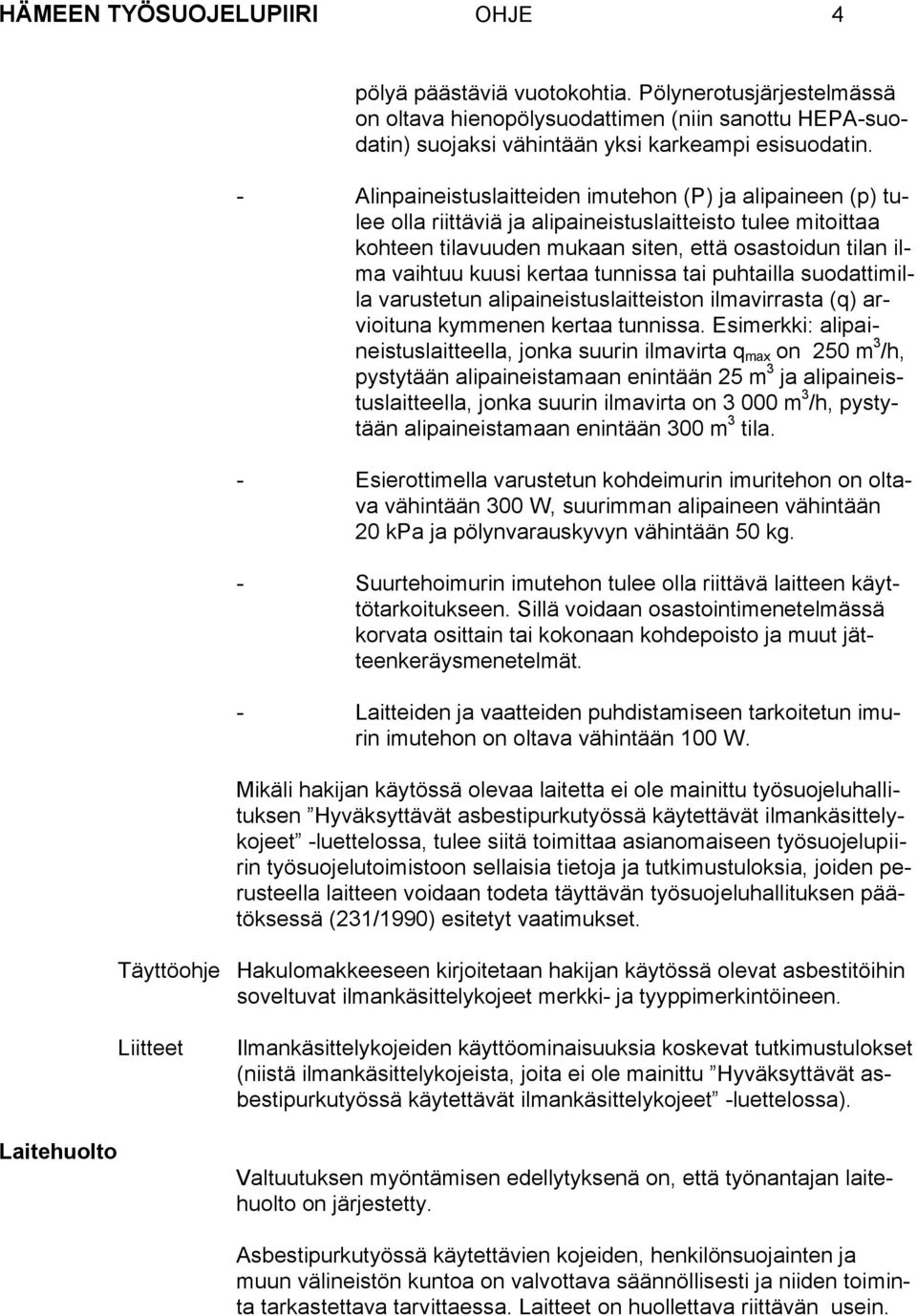 kertaa tunnissa tai puhtailla suodattimilla varustetun alipaineistuslaitteiston ilmavirrasta (q) arvioituna kymmenen kertaa tunnissa.