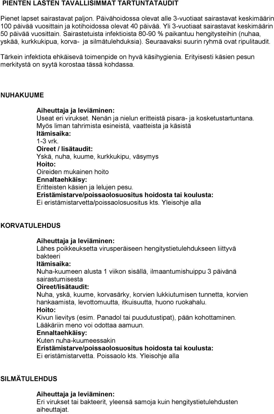 Seuraavaksi suurin ryhmä ovat ripulitaudit. Tärkein infektiota ehkäisevä toimenpide on hyvä käsihygienia. Erityisesti käsien pesun merkitystä on syytä korostaa tässä kohdassa.