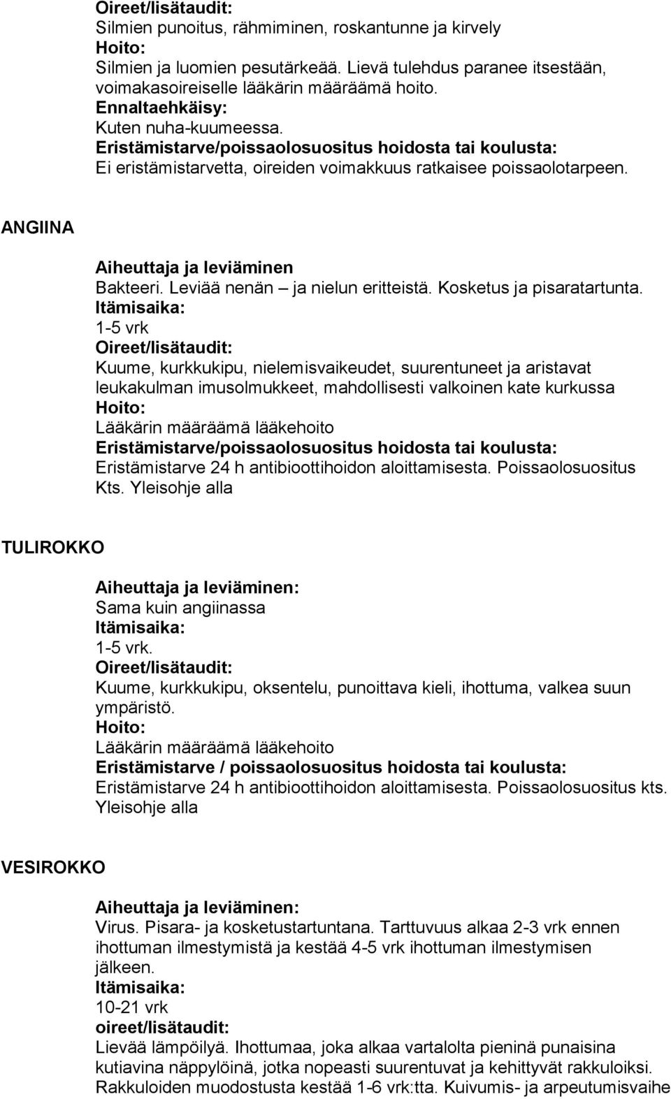 Leviää nenän ja nielun eritteistä. Kosketus ja pisaratartunta.