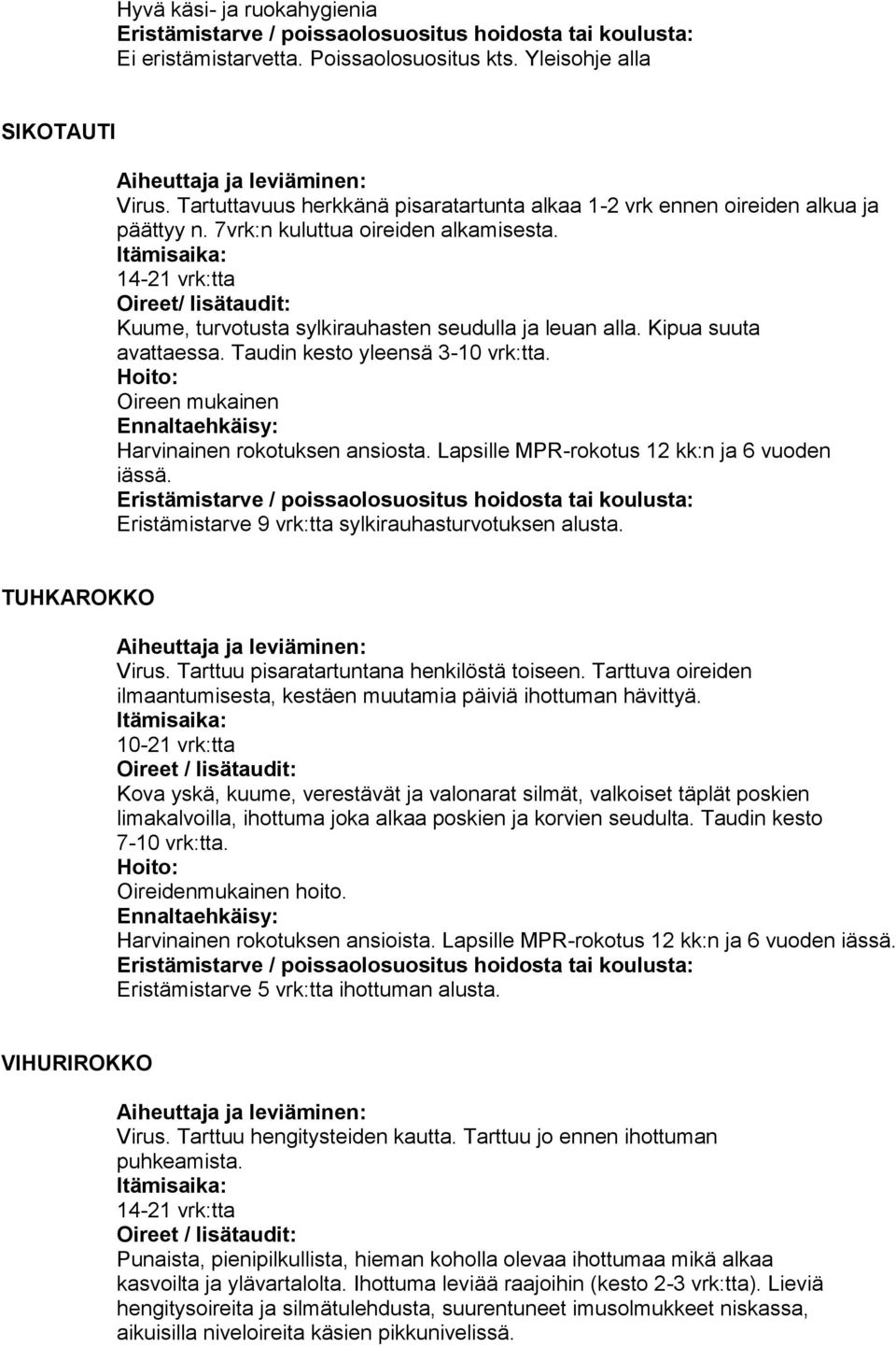 Oireen mukainen Harvinainen rokotuksen ansiosta. Lapsille MPR-rokotus 12 kk:n ja 6 vuoden iässä. Eristämistarve 9 vrk:tta sylkirauhasturvotuksen alusta. TUHKAROKKO Virus.
