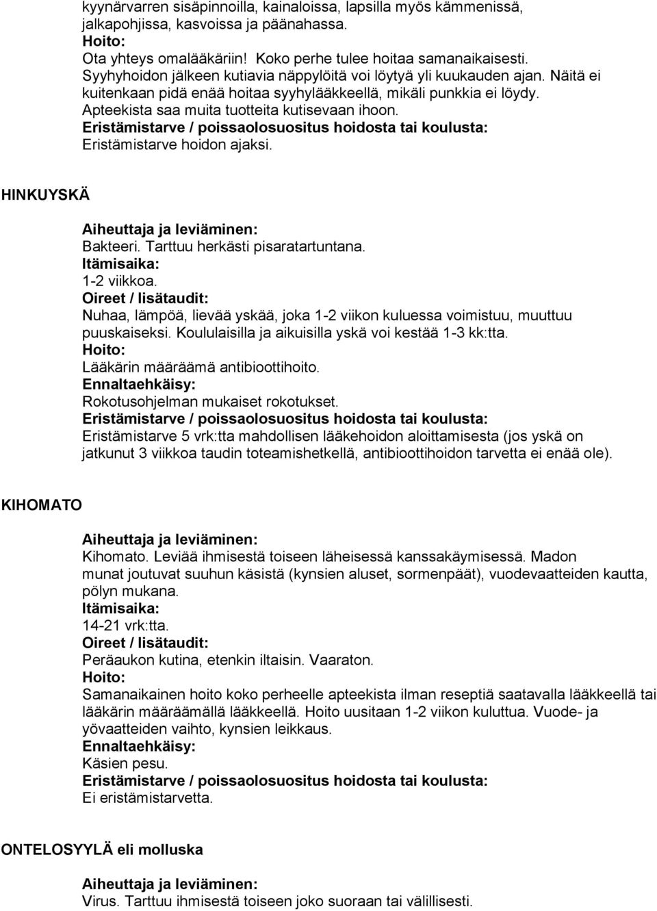 Eristämistarve hoidon ajaksi. HINKUYSKÄ Bakteeri. Tarttuu herkästi pisaratartuntana. 1-2 viikkoa. Nuhaa, lämpöä, lievää yskää, joka 1-2 viikon kuluessa voimistuu, muuttuu puuskaiseksi.