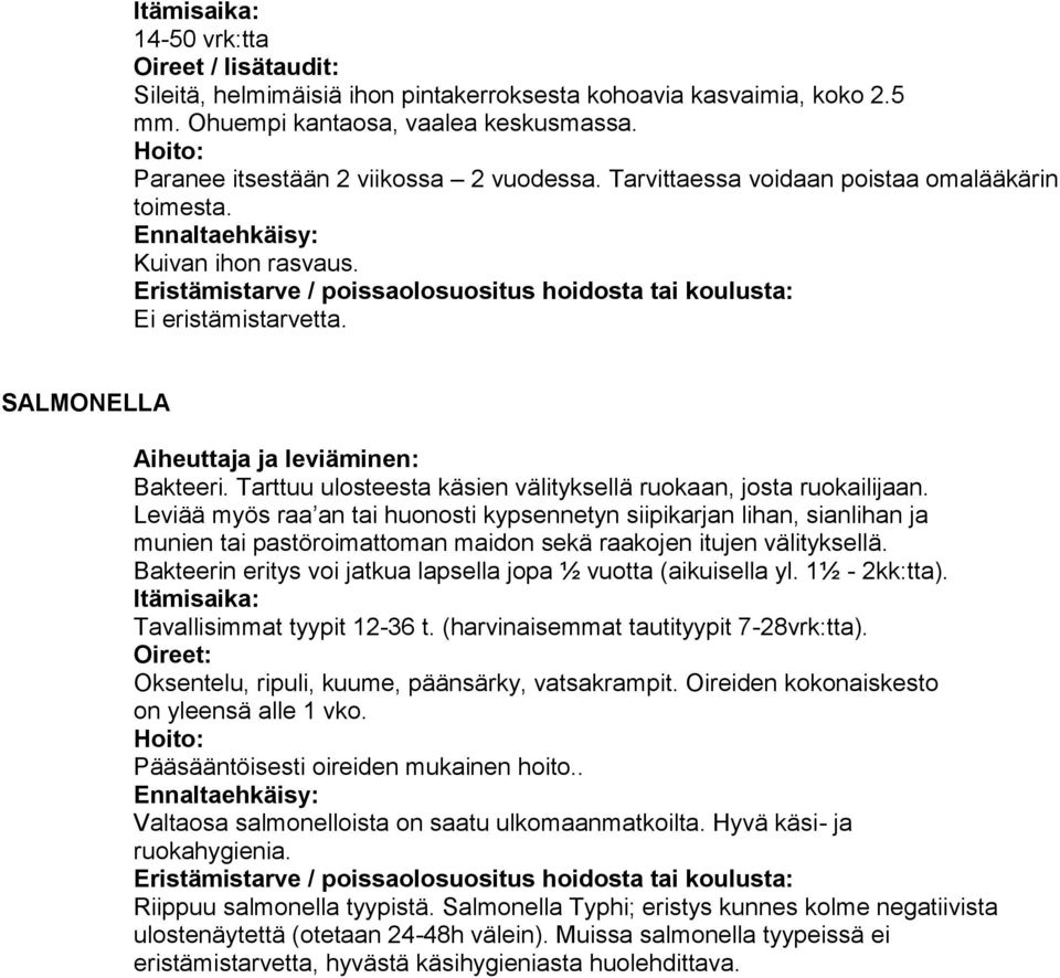 Leviää myös raa an tai huonosti kypsennetyn siipikarjan lihan, sianlihan ja munien tai pastöroimattoman maidon sekä raakojen itujen välityksellä.