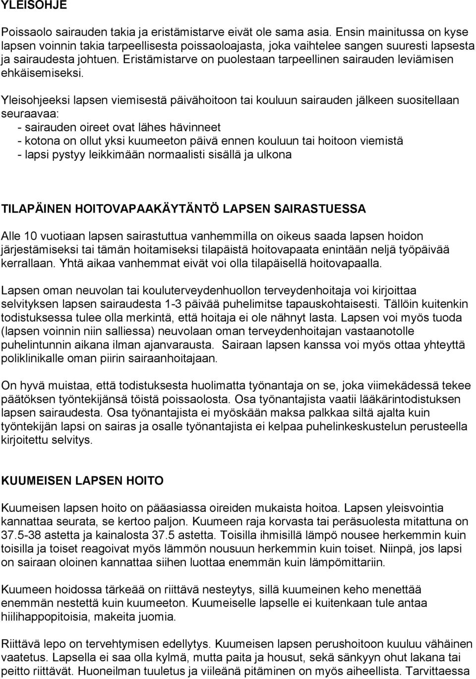 Eristämistarve on puolestaan tarpeellinen sairauden leviämisen ehkäisemiseksi.