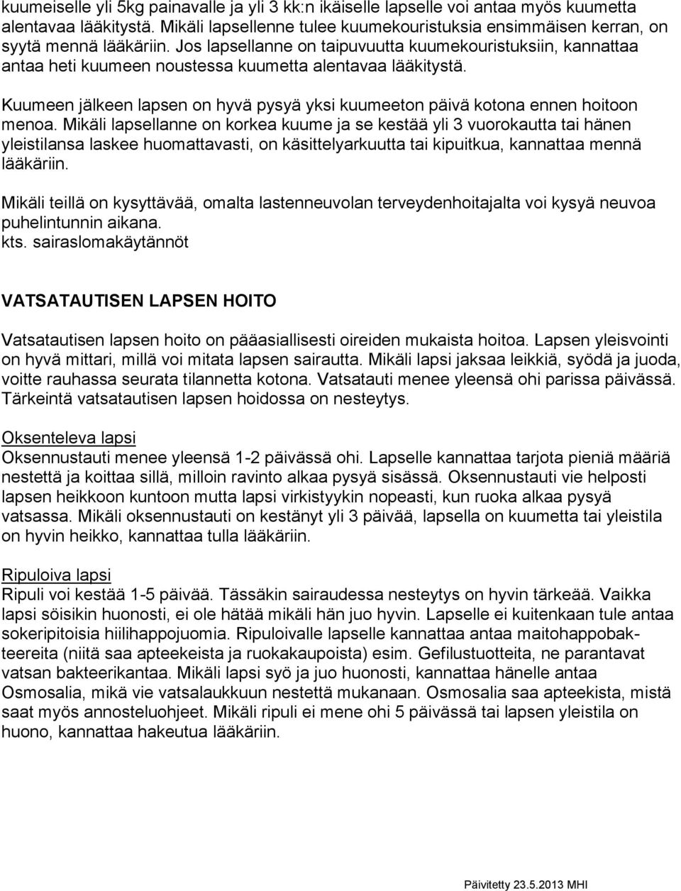 Kuumeen jälkeen lapsen on hyvä pysyä yksi kuumeeton päivä kotona ennen hoitoon menoa.