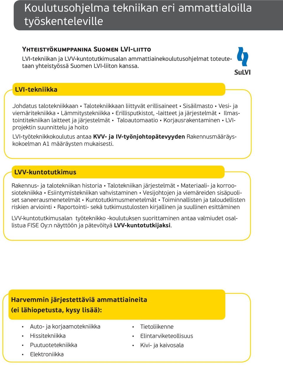 LVI-tekniikka Johdatus talotekniikkaan Talotekniikkaan liittyvät erillisaineet Sisäilmasto Vesi- ja viemäritekniikka Lämmitystekniikka Erillisputkistot, -laitteet ja järjes telmät