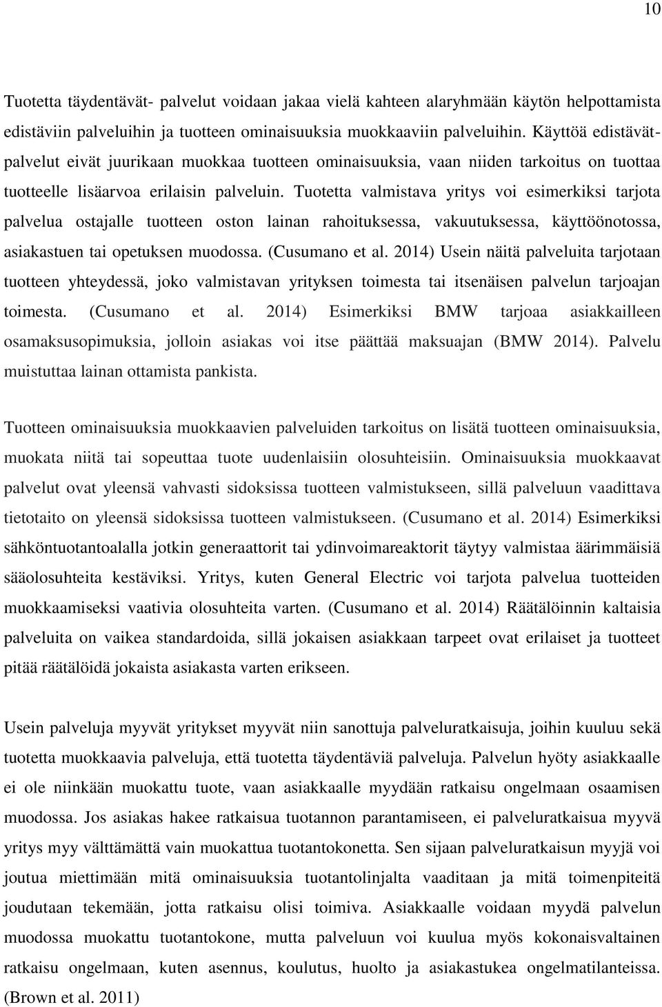 Tuotetta valmistava yritys voi esimerkiksi tarjota palvelua ostajalle tuotteen oston lainan rahoituksessa, vakuutuksessa, käyttöönotossa, asiakastuen tai opetuksen muodossa. (Cusumano et al.