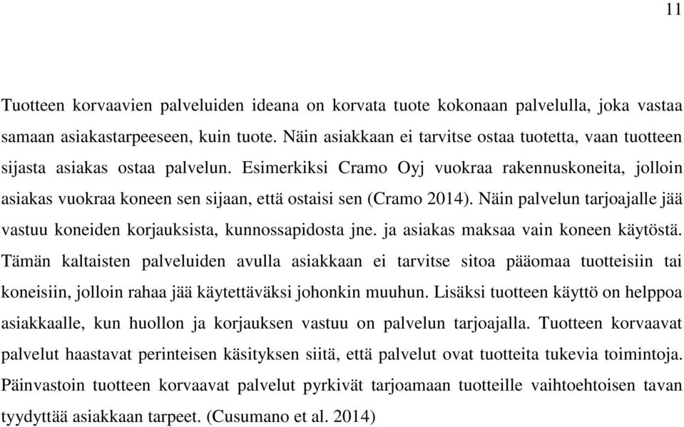 Esimerkiksi Cramo Oyj vuokraa rakennuskoneita, jolloin asiakas vuokraa koneen sen sijaan, että ostaisi sen (Cramo 2014).