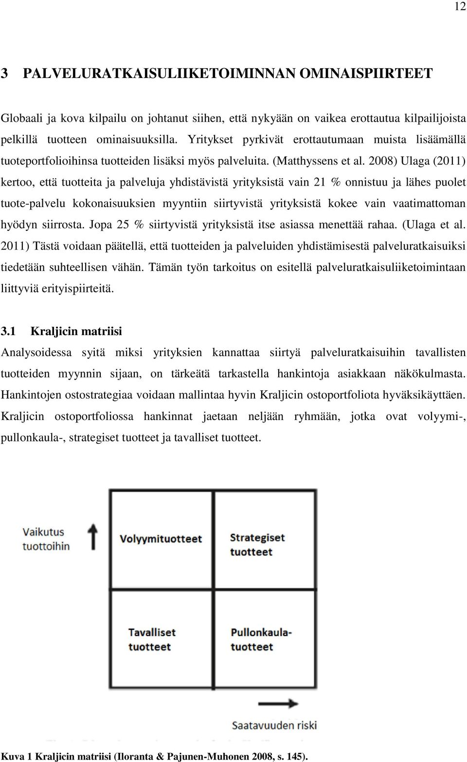 2008) Ulaga (2011) kertoo, että tuotteita ja palveluja yhdistävistä yrityksistä vain 21 % onnistuu ja lähes puolet tuote-palvelu kokonaisuuksien myyntiin siirtyvistä yrityksistä kokee vain